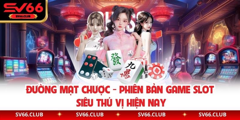 Đường Mạt Chược - Phiên bản game slot siêu thú vị hiện nay
