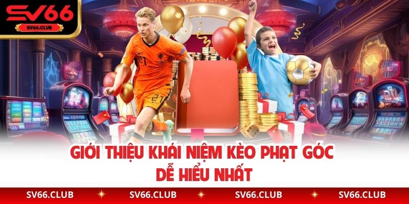 Giới thiệu khái niệm kèo phạt góc dễ hiểu nhất