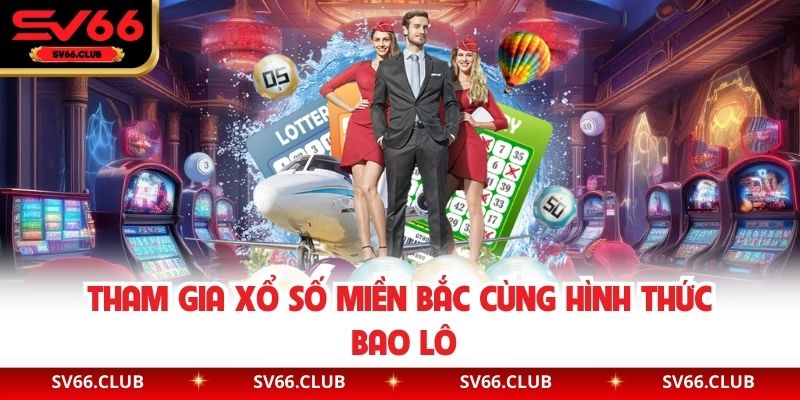 Tham gia xổ số miền Bắc cùng hình thức bao lô